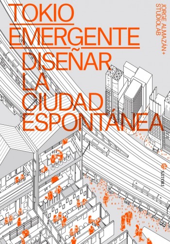Tokio emergente Diseñar la ciudad espontánea